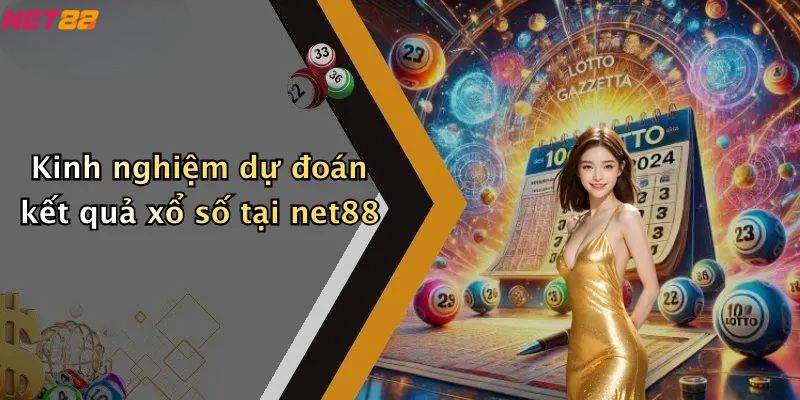 Kinh nghiệm dự đoán kết quả xổ số tại net88